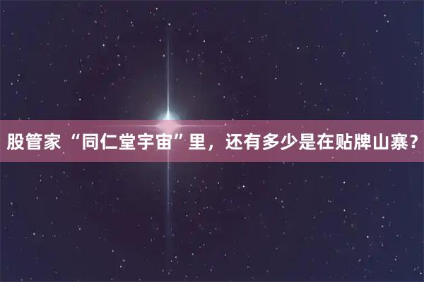 股管家 “同仁堂宇宙”里，还有多少是在贴牌山寨？