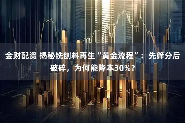 金财配资 揭秘铣刨料再生“黄金流程”：先筛分后破碎，为何能降本30%？