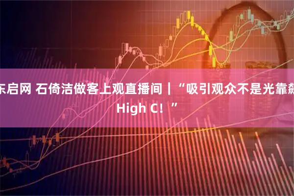 东启网 石倚洁做客上观直播间｜“吸引观众不是光靠飙High C！”